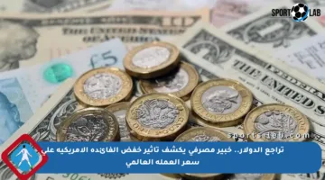 تراجع الدولار.. خبير مصرفي يكشف تأثير خفض الفائدة الأمريكية على سعر العملة العالمي